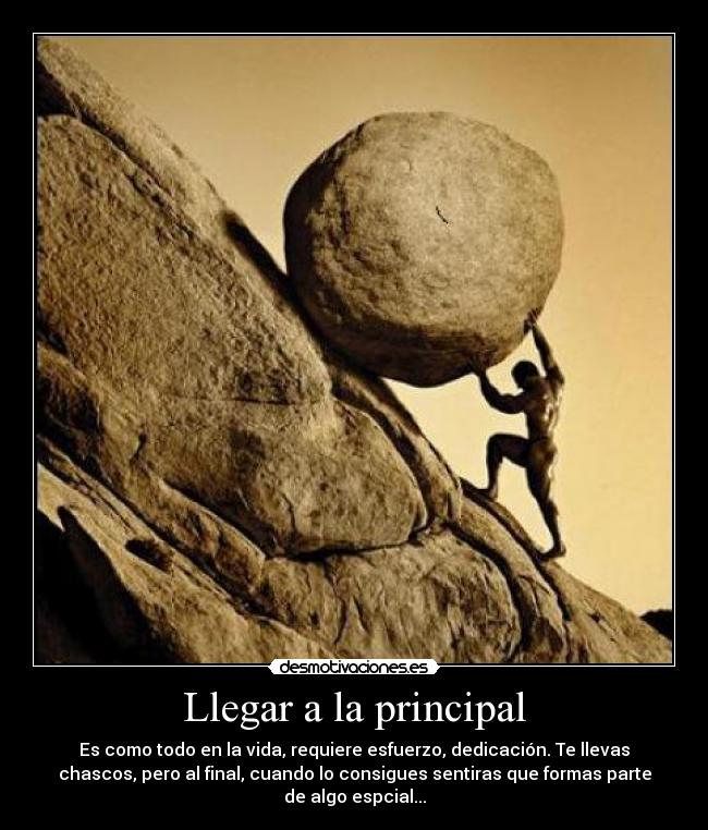 Llegar a la principal - Es como todo en la vida, requiere esfuerzo, dedicación. Te llevas
chascos, pero al final, cuando lo consigues sentiras que formas parte
de algo espcial...