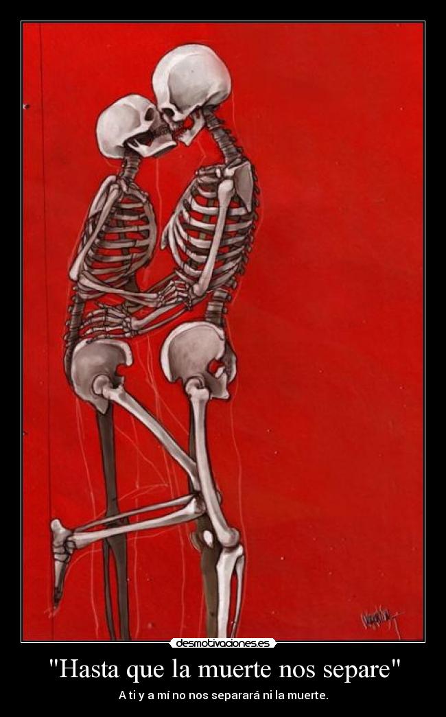 Hasta que la muerte nos separe - A ti y a mí no nos separará ni la muerte.