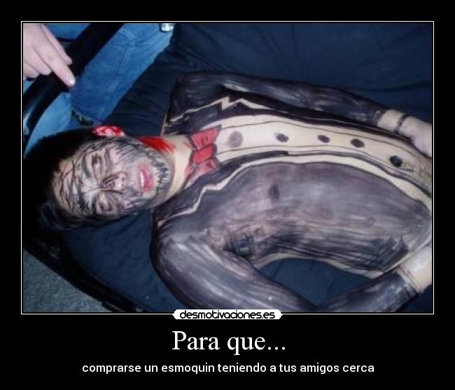 Para que... - comprarse un esmoquin teniendo a tus amigos cerca