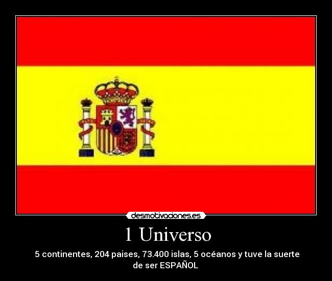 1 Universo - 5 continentes, 204 paises, 73.400 islas, 5 océanos y tuve la suerte de ser ESPAÑOL ♥