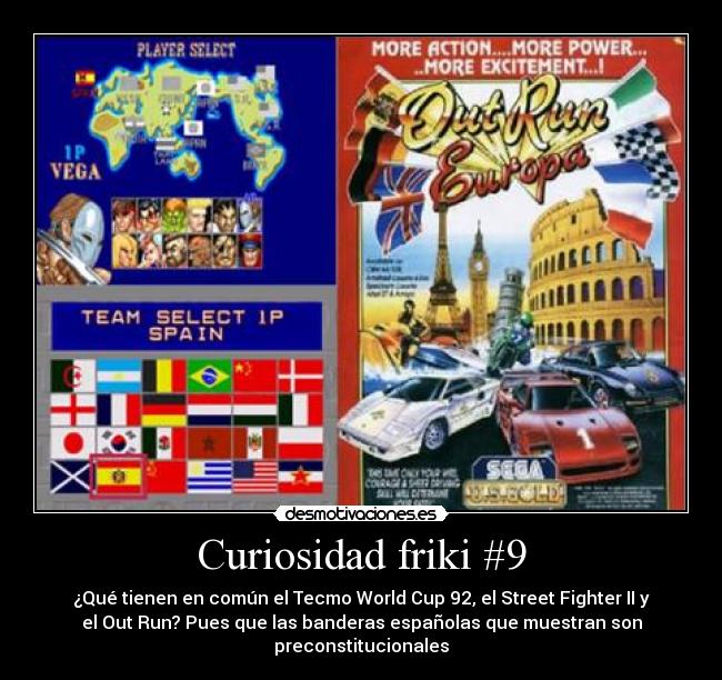 Curiosidad friki #9 - ¿Qué tienen en común el Tecmo World Cup 92, el Street Fighter II y
el Out Run? Pues que las banderas españolas que muestran son
preconstitucionales