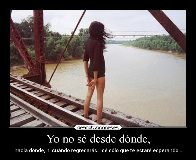 Yo no sé desde dónde, - 