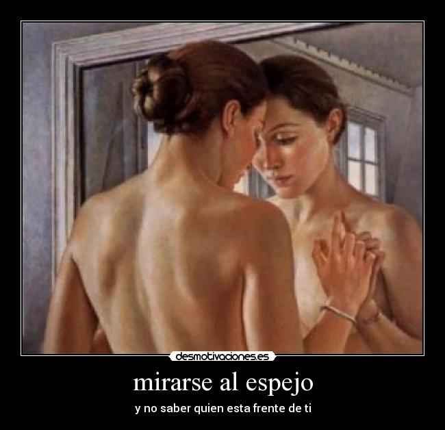 mirarse al espejo - y no saber quien esta frente de ti