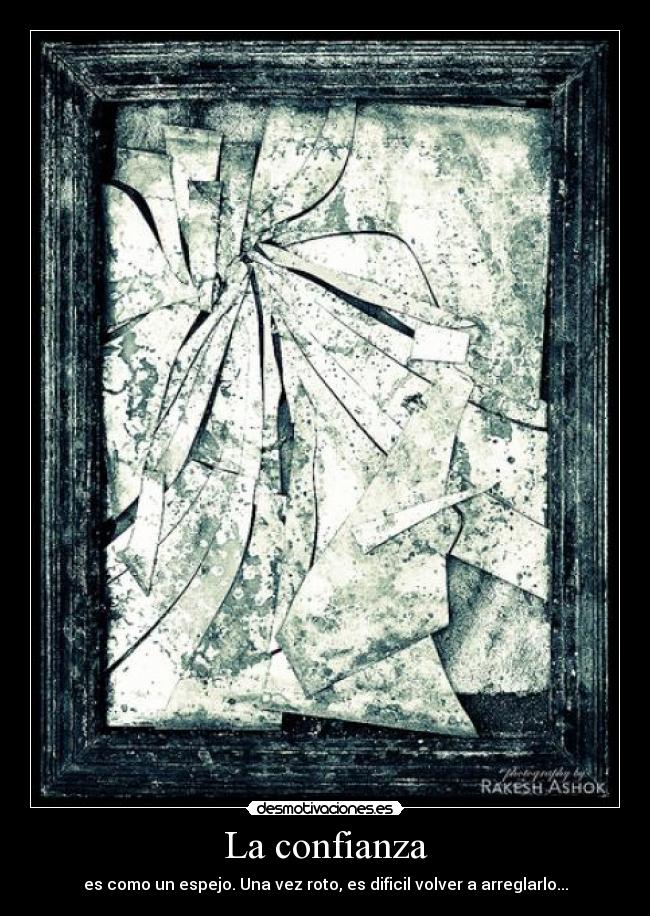 La confianza - es como un espejo. Una vez roto, es dificil volver a arreglarlo...