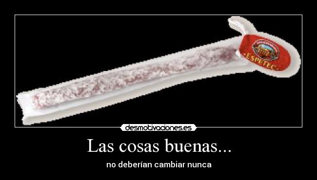 Las cosas buenas... -