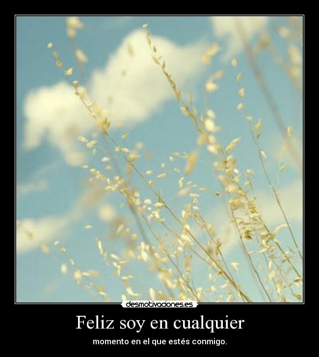 Feliz soy en cualquier - momento en el que estés conmigo.