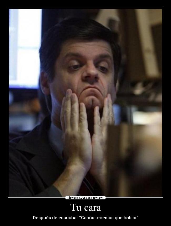 Tu cara - Después de escuchar Cariño tenemos que hablar