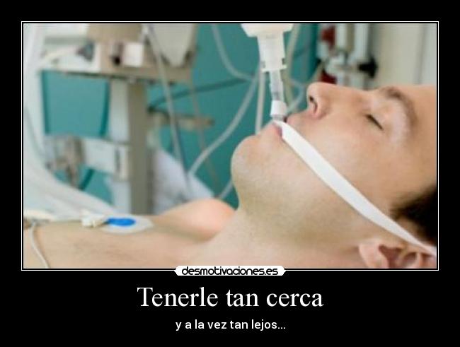 Tenerle tan cerca - y a la vez tan lejos...