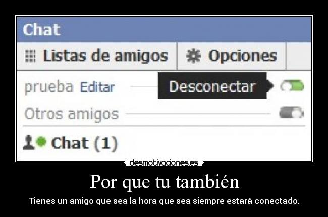 Por que tu también - Tienes un amigo que sea la hora que sea siempre estará conectado.