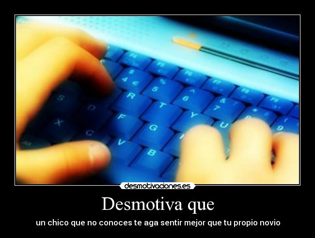Desmotiva que - un chico que no conoces te aga sentir mejor que tu propio novio