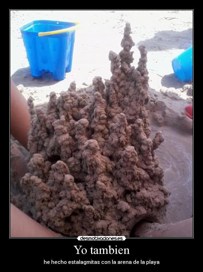 Yo tambien - he hecho estalagmitas con la arena de la playa