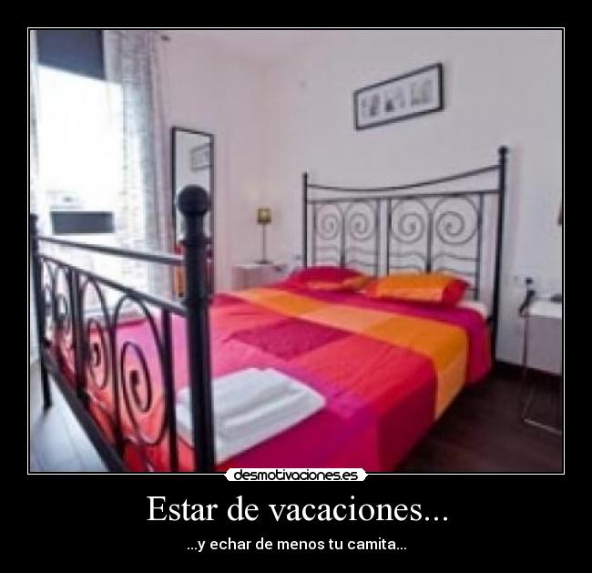 Estar de vacaciones... - ...y echar de menos tu camita...