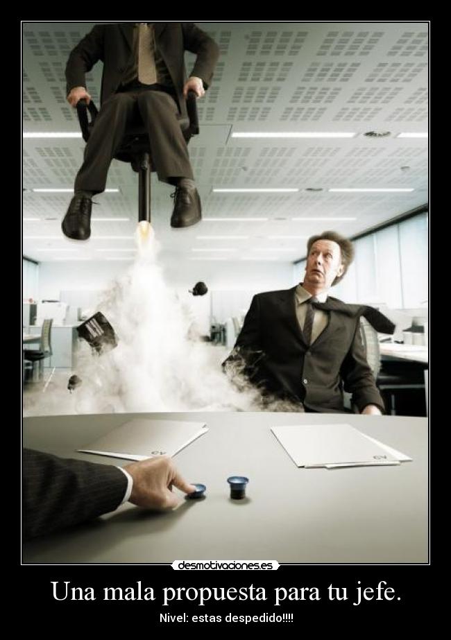 Una mala propuesta para tu jefe. - Nivel: estas despedido!!!!