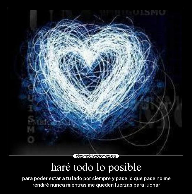 haré todo lo posible - para poder estar a tu lado por siempre y pase lo que pase no me
rendiré nunca mientras me queden fuerzas para luchar