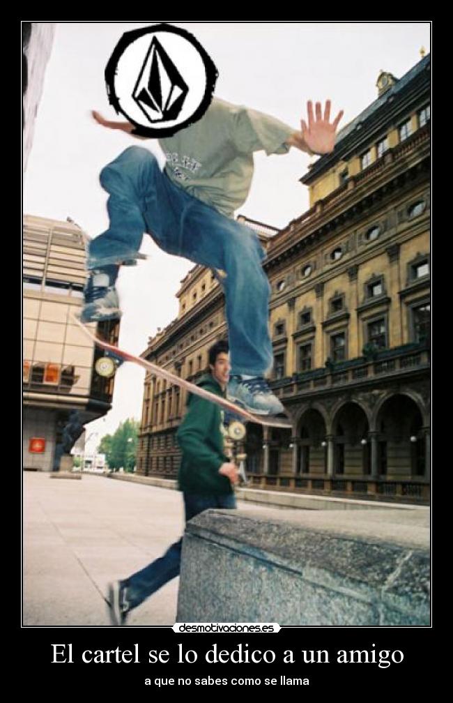 El cartel se lo dedico a un amigo - a que no sabes como se llama