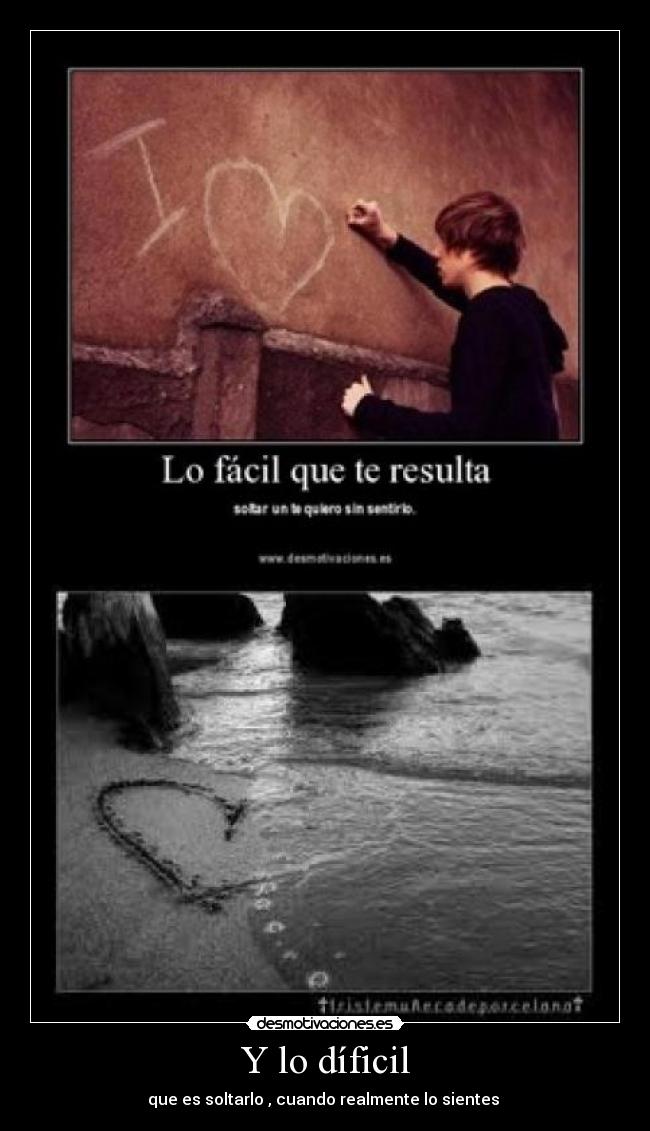 Y lo díficil - que es soltarlo , cuando realmente lo sientes