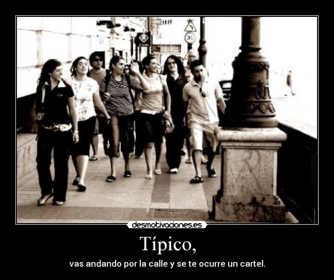 Típico, - vas andando por la calle y se te ocurre un cartel.