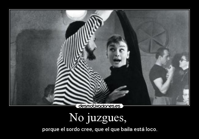 No juzgues, -