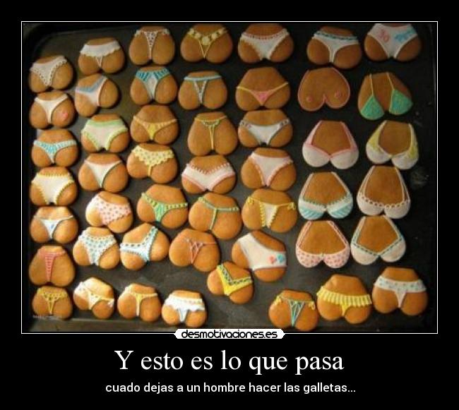 Y esto es lo que pasa - cuado dejas a un hombre hacer las galletas...