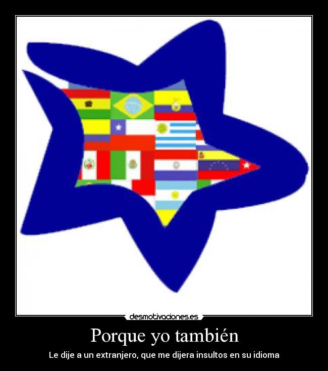 Porque yo también - Le dije a un extranjero, que me dijera insultos en su idioma
