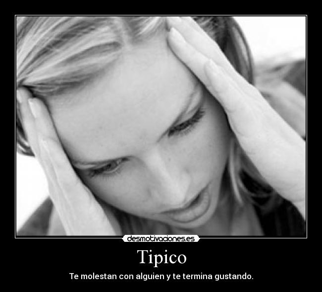 Tipico - Te molestan con alguien y te termina gustando.