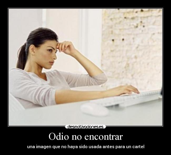 Odio no encontrar - una imagen que no haya sido usada antes para un cartel