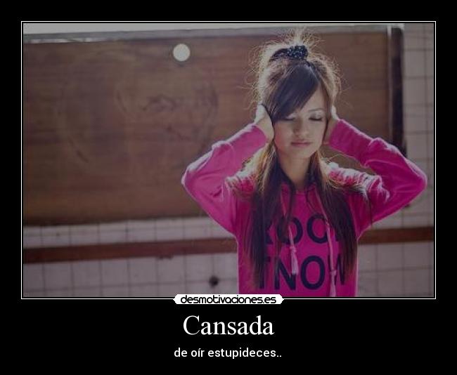 Cansada - de oír estupideces..