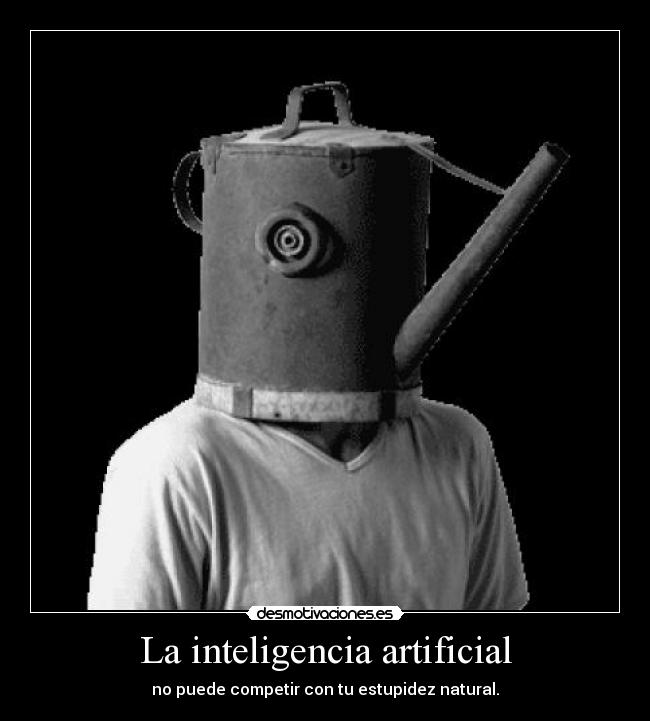 La inteligencia artificial - no puede competir con tu estupidez natural.