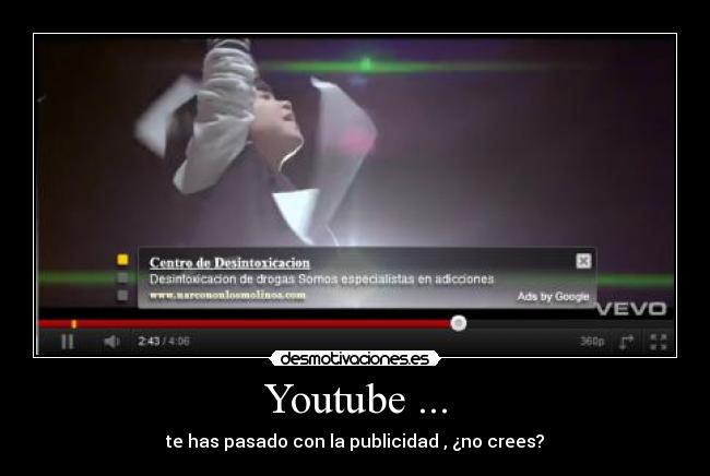 Youtube ... - te has pasado con la publicidad , ¿no crees?