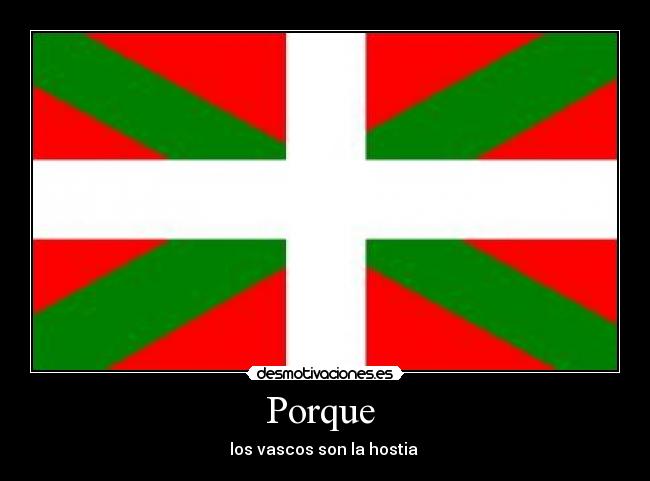 Porque  - los vascos son la hostia 