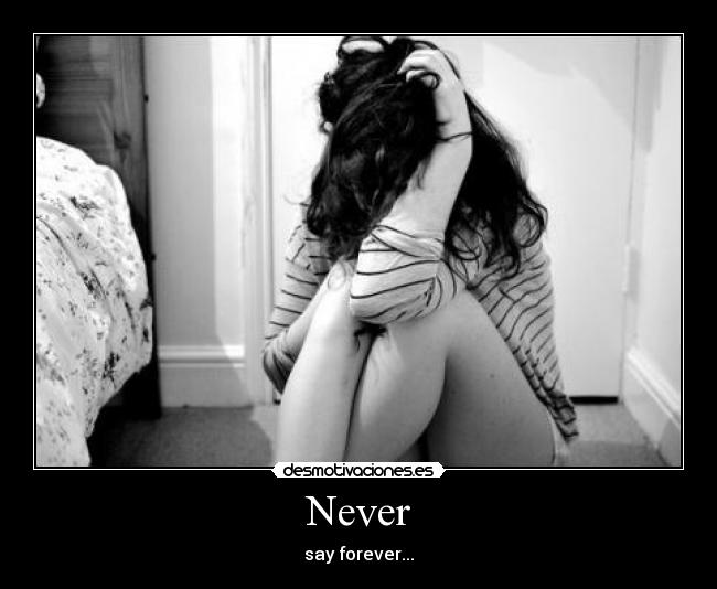Never - say forever...