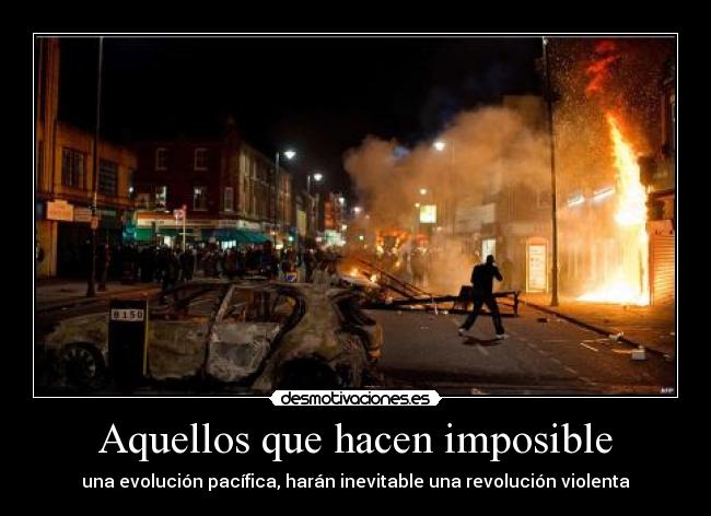 Aquellos que hacen imposible - una evolución pacífica, harán inevitable una revolución violenta
