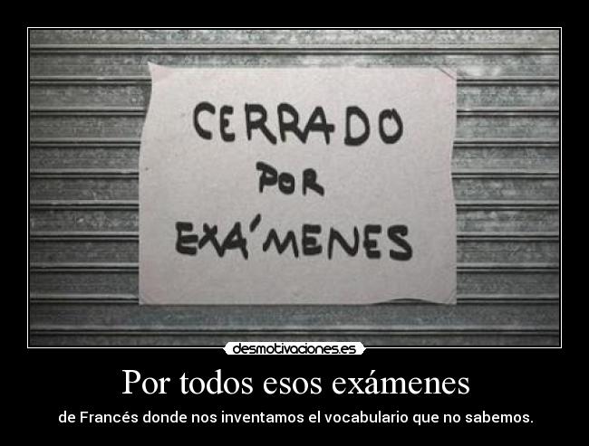 Por todos esos exámenes - 