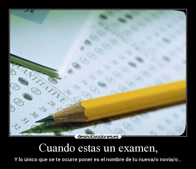 Cuando estas un examen, - Y lo único que se te ocurre poner es el nombre de tu nueva/o novia/o...