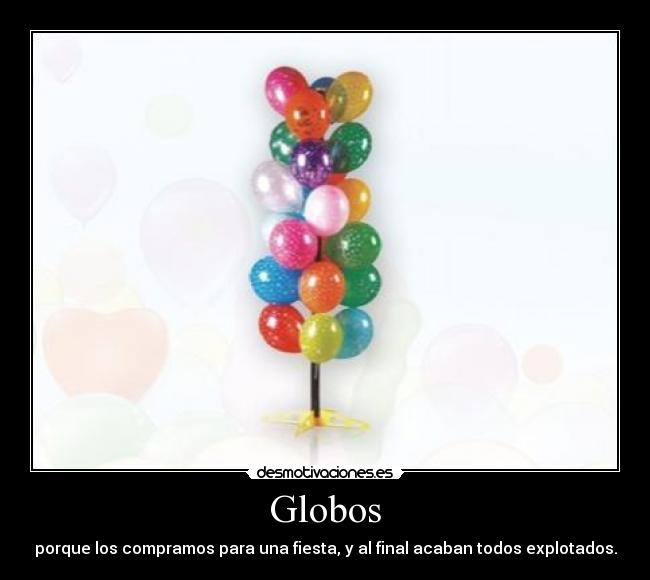 Globos - porque los compramos para una fiesta, y al final acaban todos explotados.