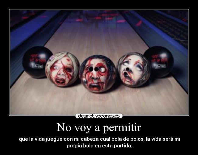 carteles voy permitir que vida juegue con cabeza como cual bola bolos vidapropia partida desmotivaciones