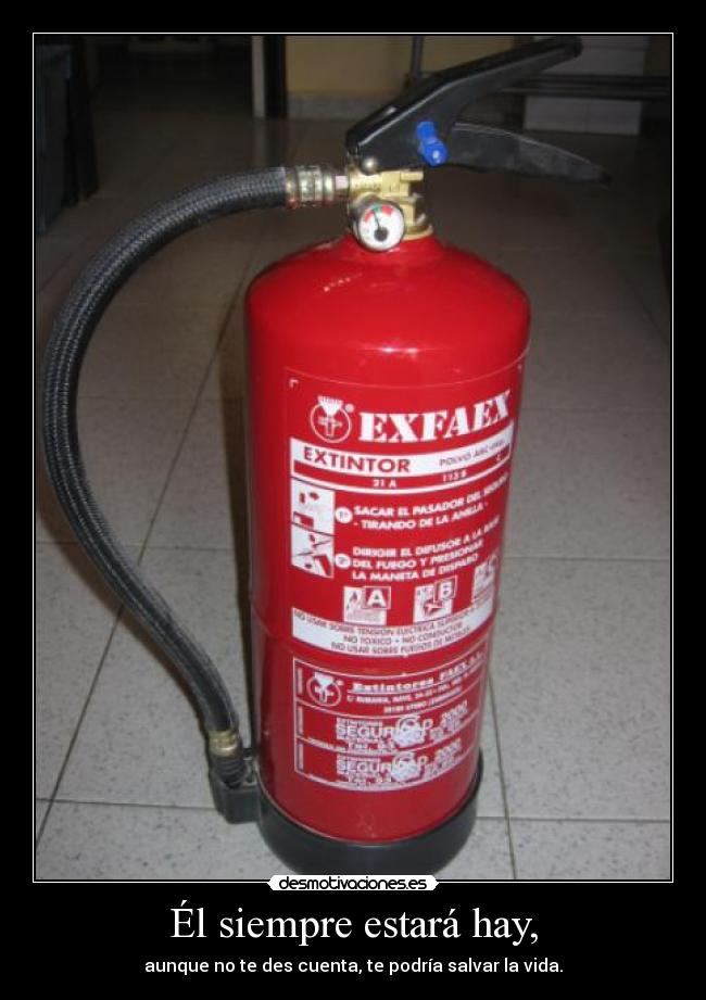 Él siempre estará hay, - aunque no te des cuenta, te podría salvar la vida.