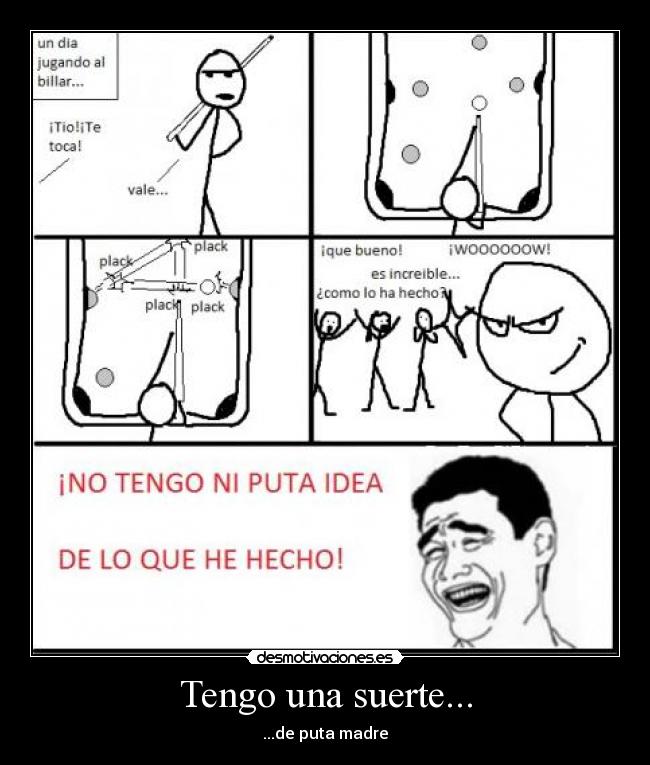 Tengo una suerte... -