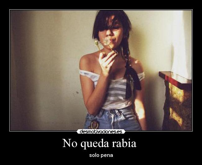 No queda rabia  - solo pena