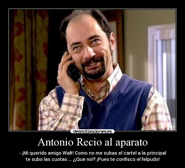 Antonio Recio al aparato - - ¡Mi querido amigo Walt! Como no me subas el cartel a la principal
te subo las cuotas ... ¿¡Que no!? ¡Pues te confisco el felpudo!