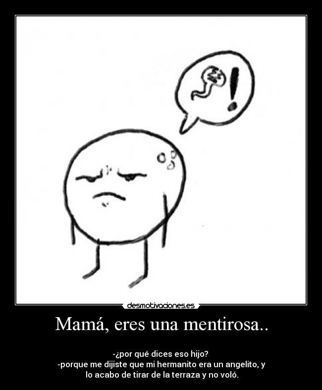 Mamá, eres una mentirosa.. -