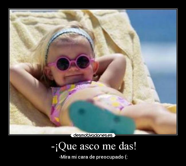 -¡Que asco me das! -