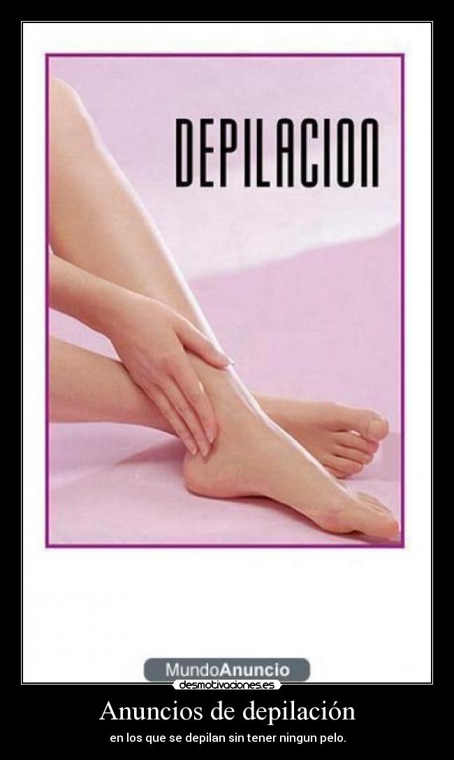 Anuncios de depilación - en los que se depilan sin tener ningun pelo.