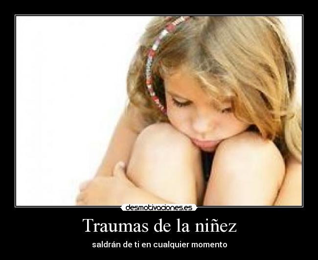 Traumas de la niñez - saldrán de ti en cualquier momento