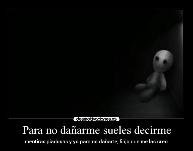 Para no dañarme sueles decirme -