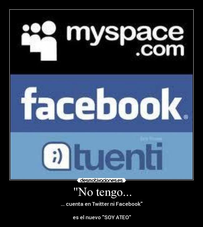 No tengo... - ... cuenta en Twitter ni Facebook

es el nuevo SOY ATEO