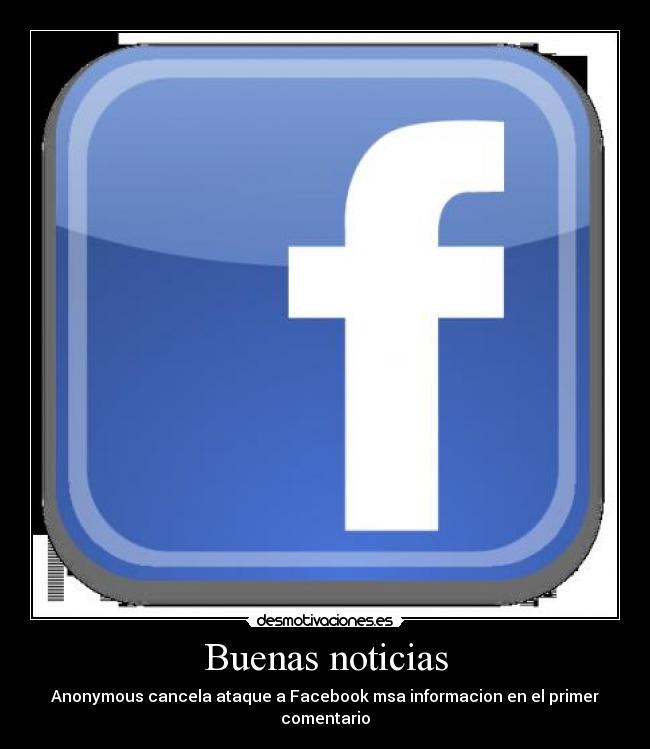 Buenas noticias - Anonymous cancela ataque a Facebook msa informacion en el primer comentario