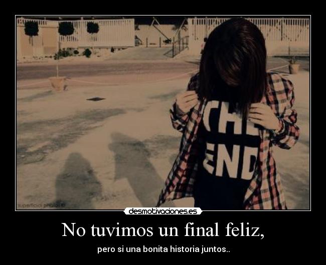 No tuvimos un final feliz, -