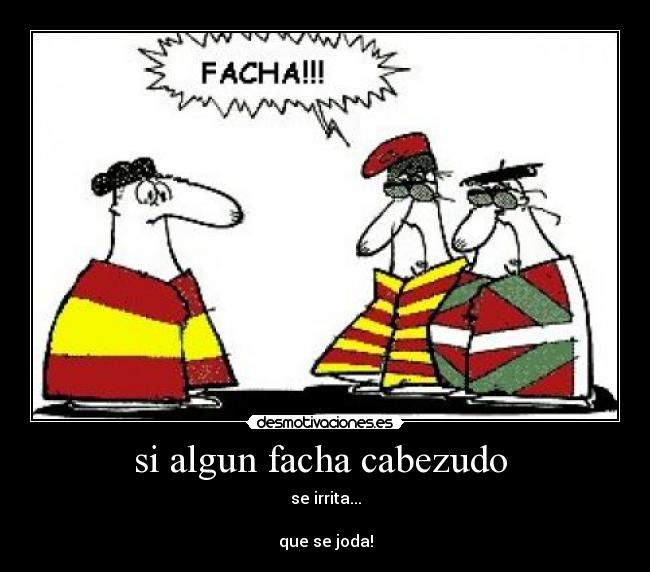 si algun facha cabezudo -