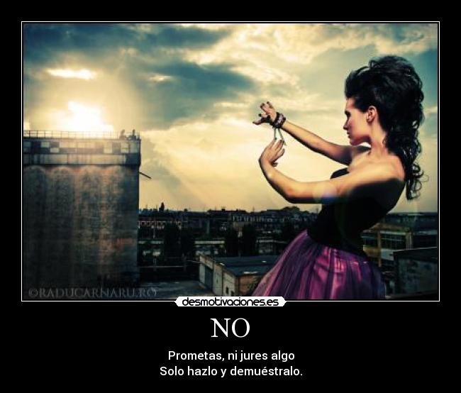 NO - Prometas, ni jures algo
Solo hazlo y demuéstralo.